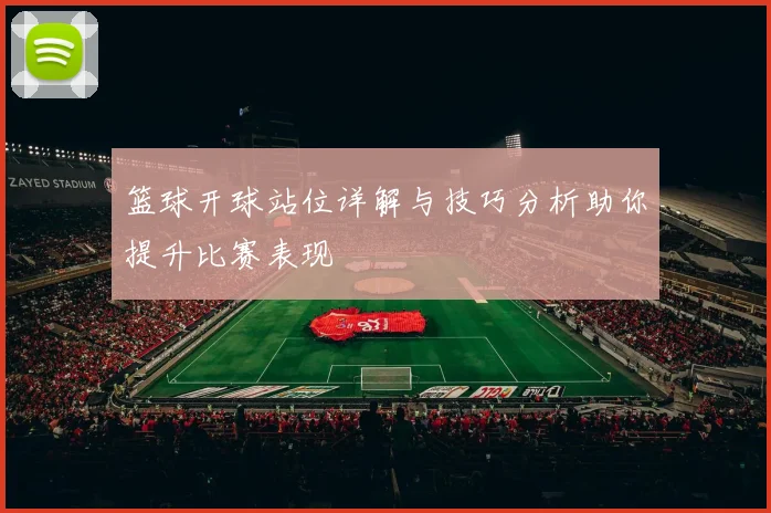 篮球开球站位详解与技巧分析助你提升比赛表现